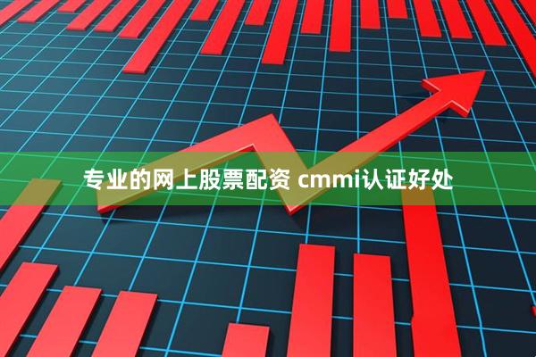 专业的网上股票配资 cmmi认证好处